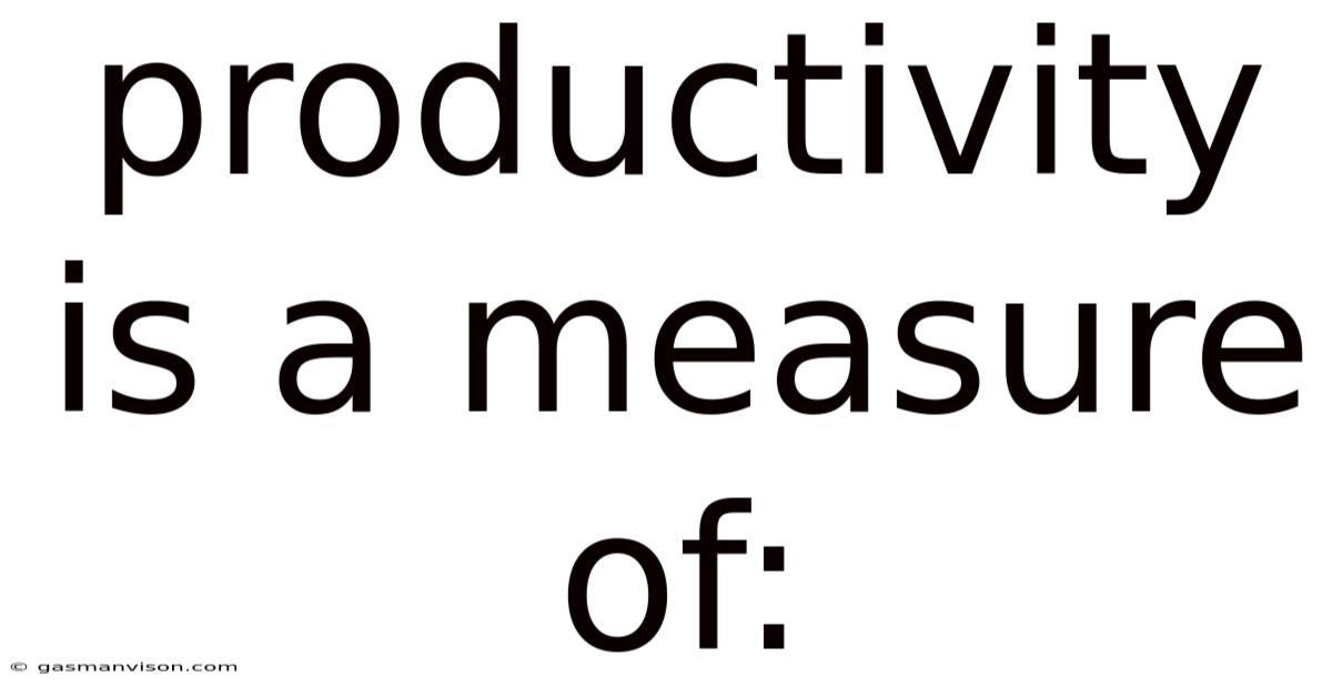 Productivity Is A Measure Of: