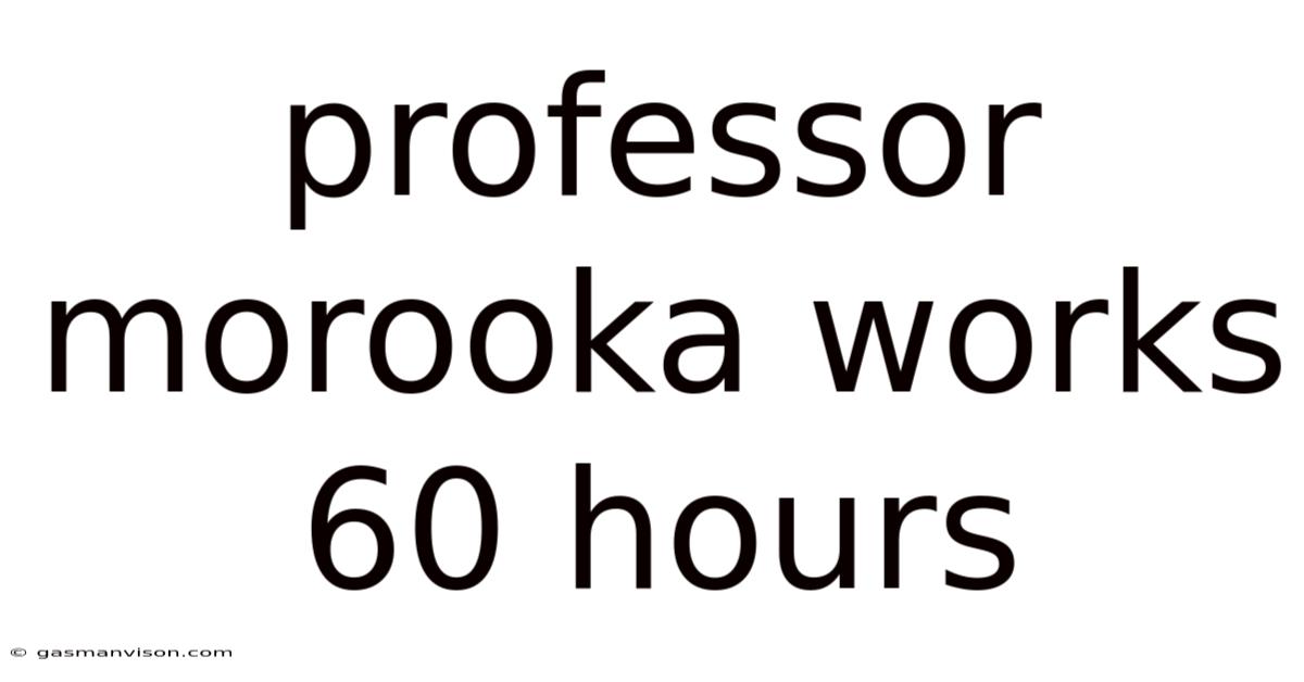 Professor Morooka Works 60 Hours