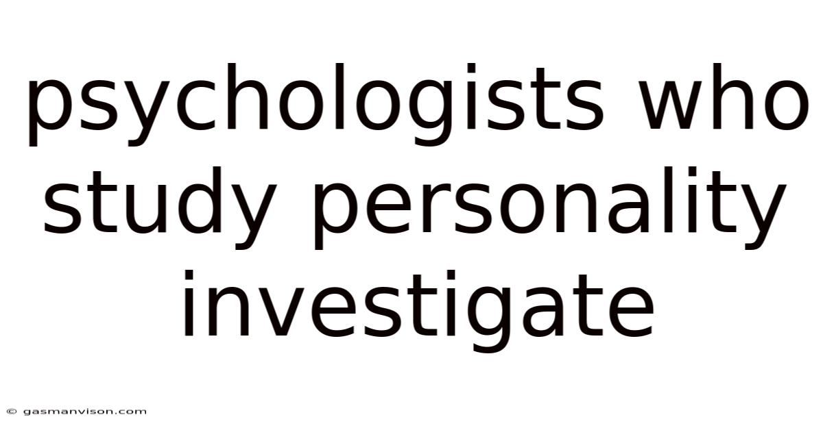Psychologists Who Study Personality Investigate