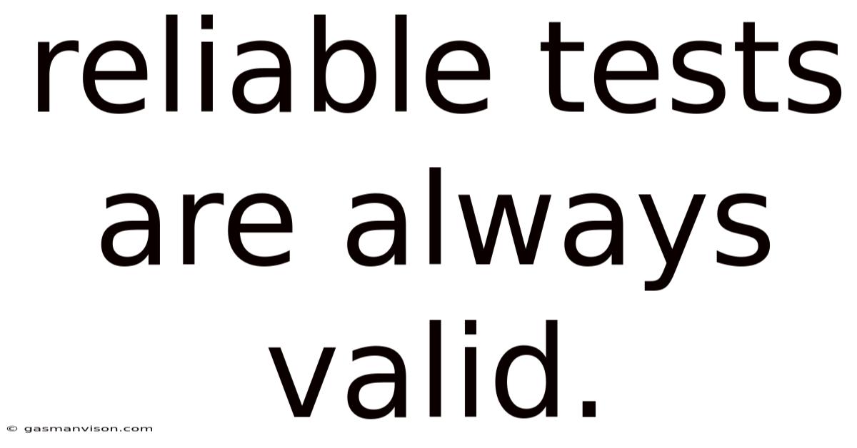 Reliable Tests Are Always Valid.