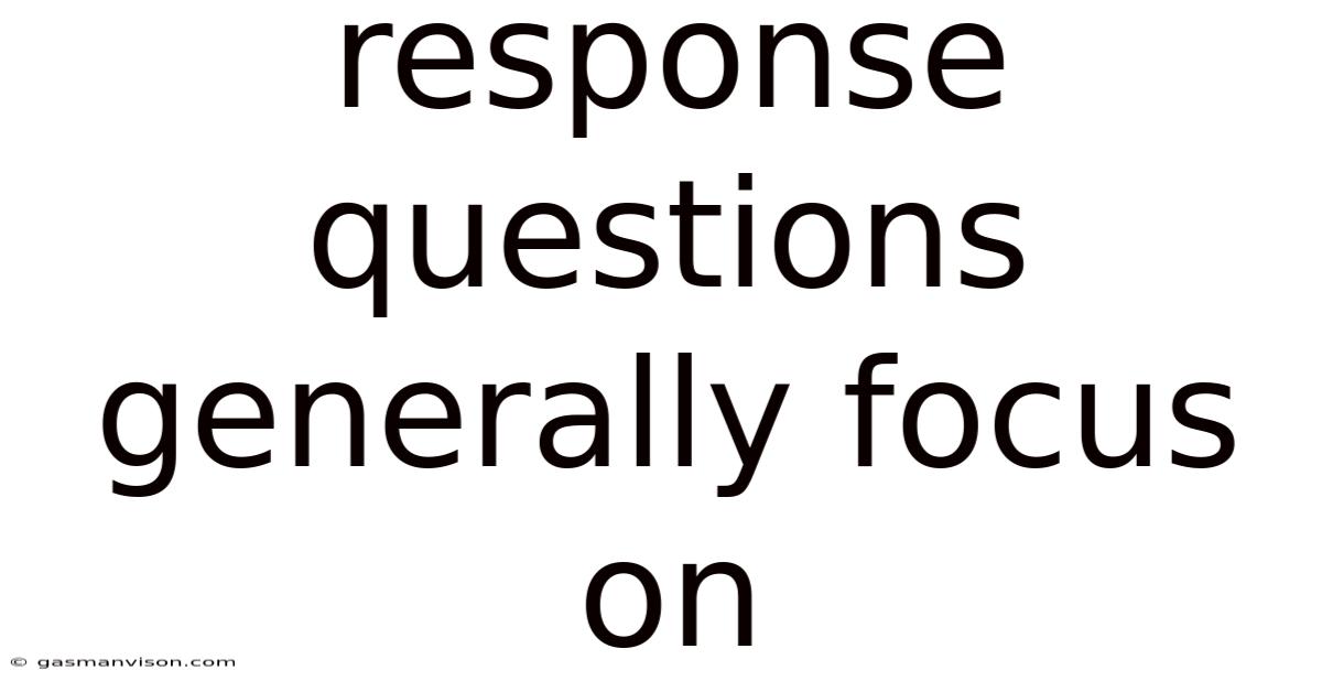 Response Questions Generally Focus On
