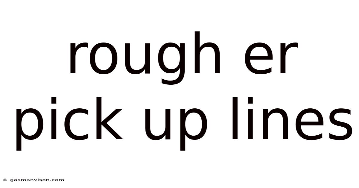 Rough Er Pick Up Lines
