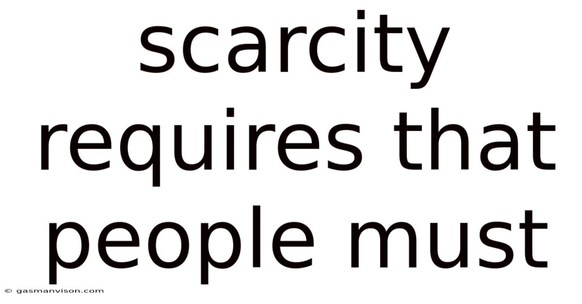 Scarcity Requires That People Must