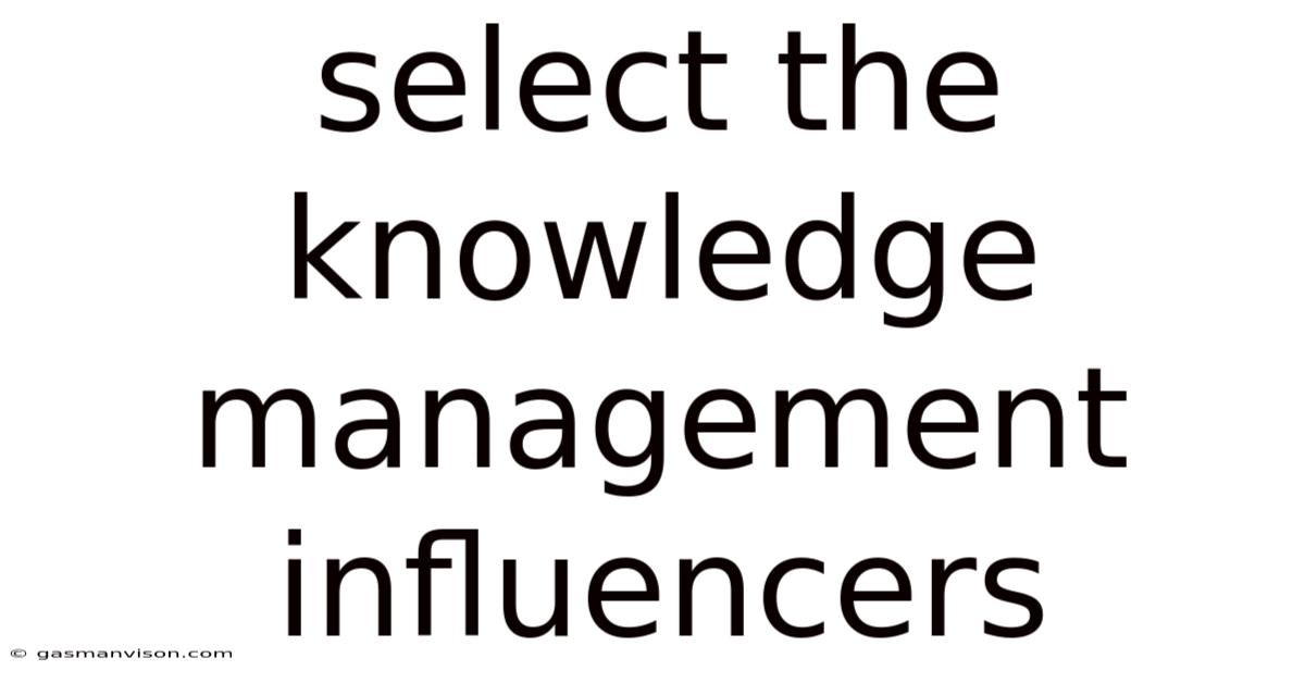 Select The Knowledge Management Influencers