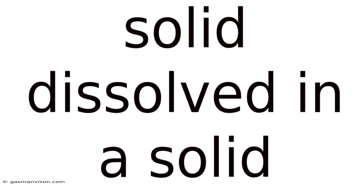 Solid Dissolved In A Solid