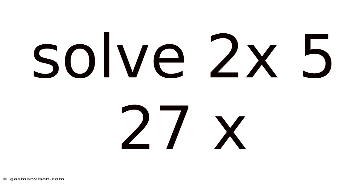 Solve 2x 5 27 X
