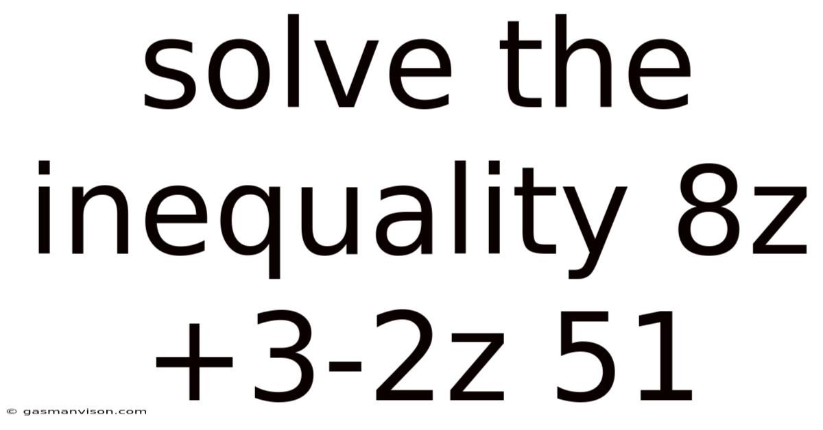 Solve The Inequality 8z+3-2z 51