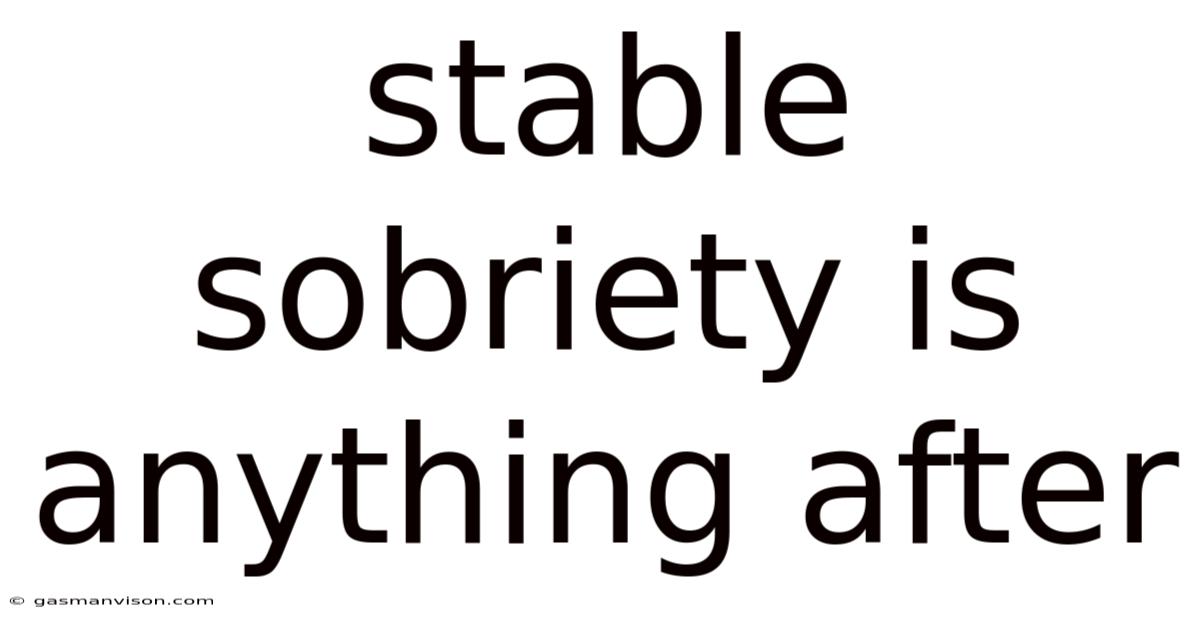 Stable Sobriety Is Anything After