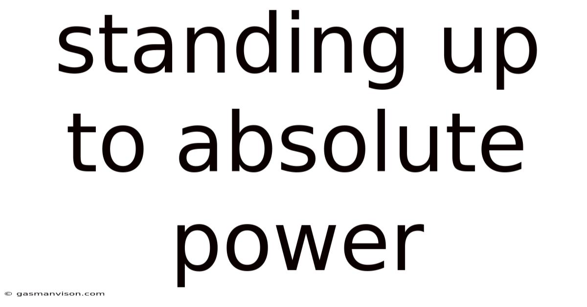 Standing Up To Absolute Power