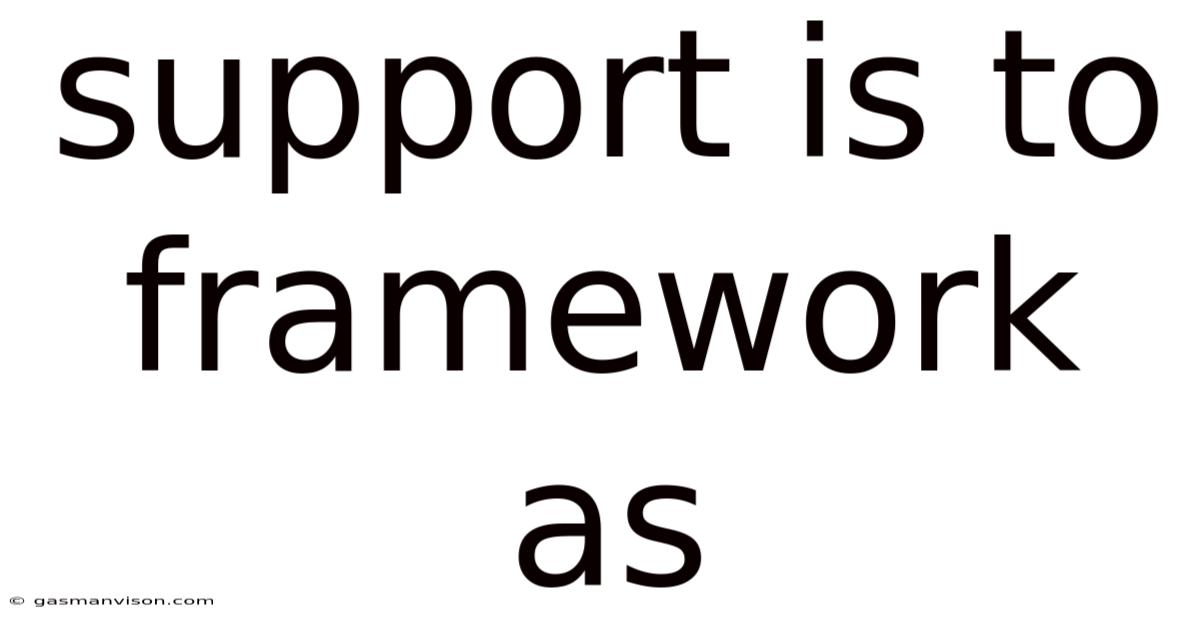 Support Is To Framework As