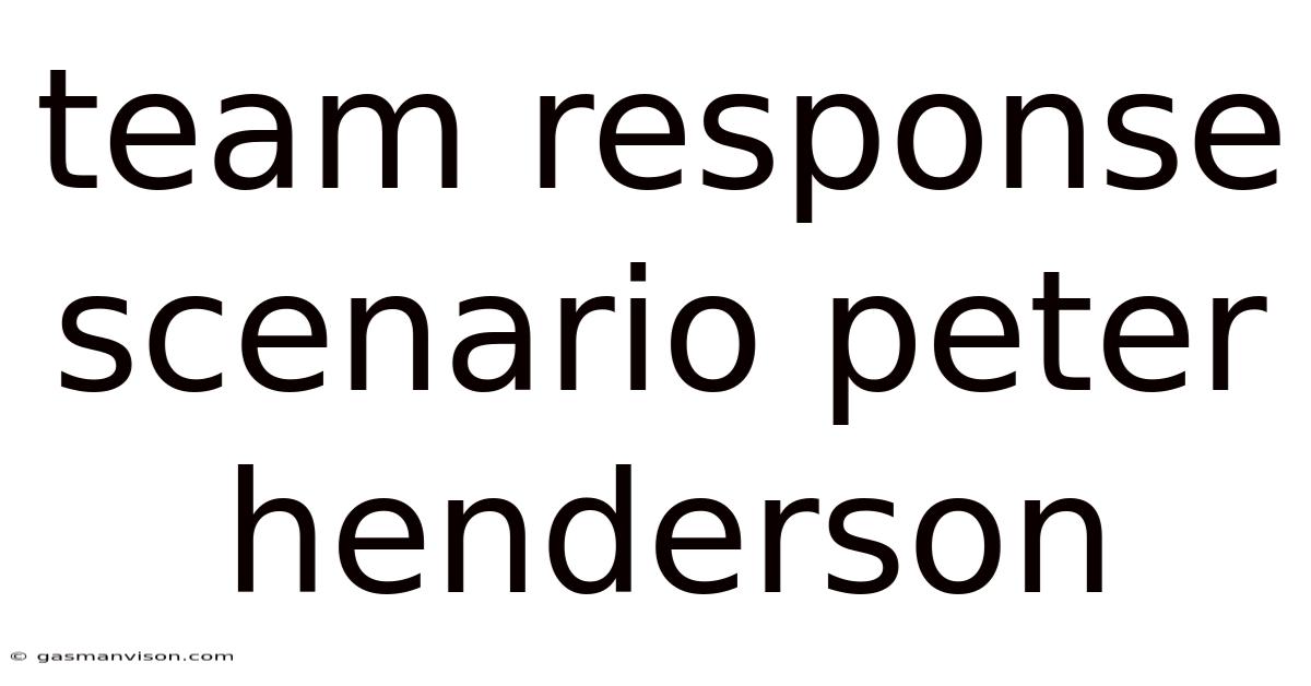 Team Response Scenario Peter Henderson