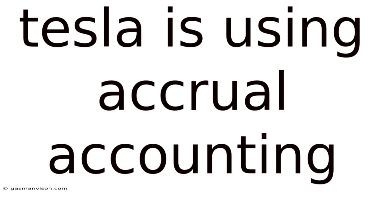Tesla Is Using Accrual Accounting