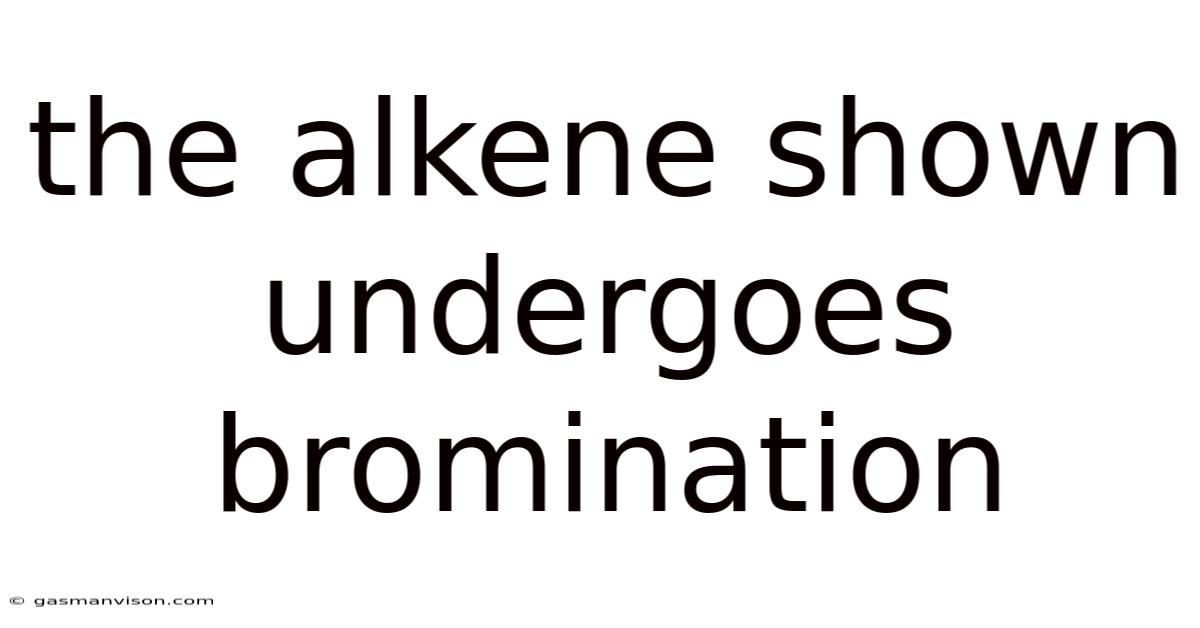 The Alkene Shown Undergoes Bromination