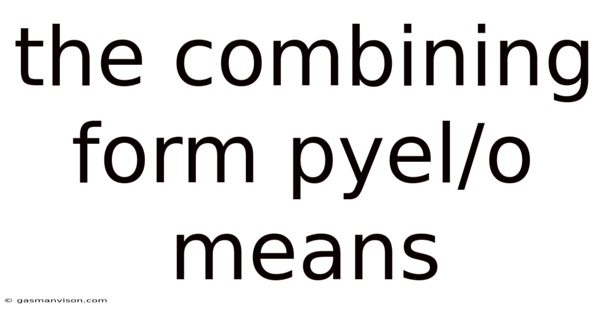 The Combining Form Pyel/o Means