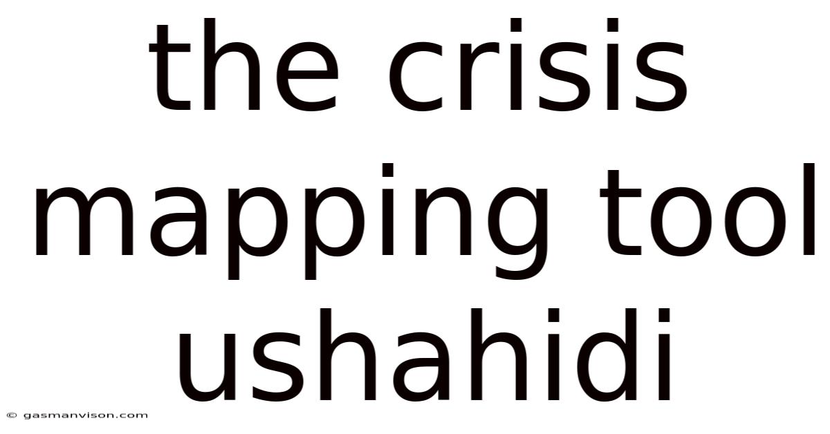 The Crisis Mapping Tool Ushahidi