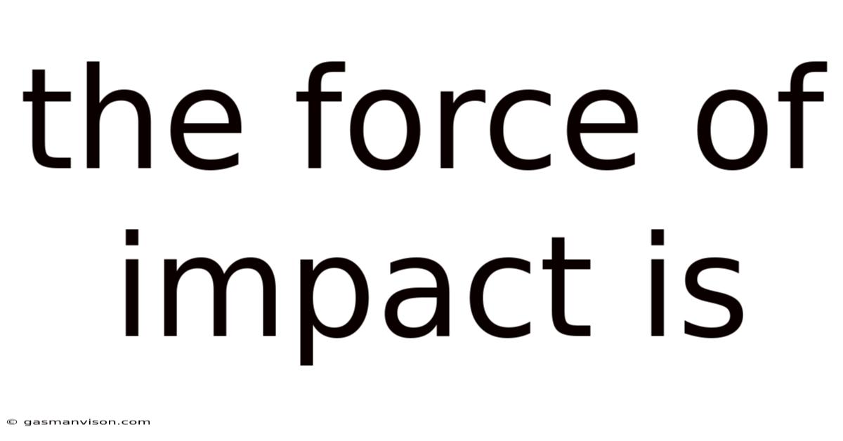 The Force Of Impact Is