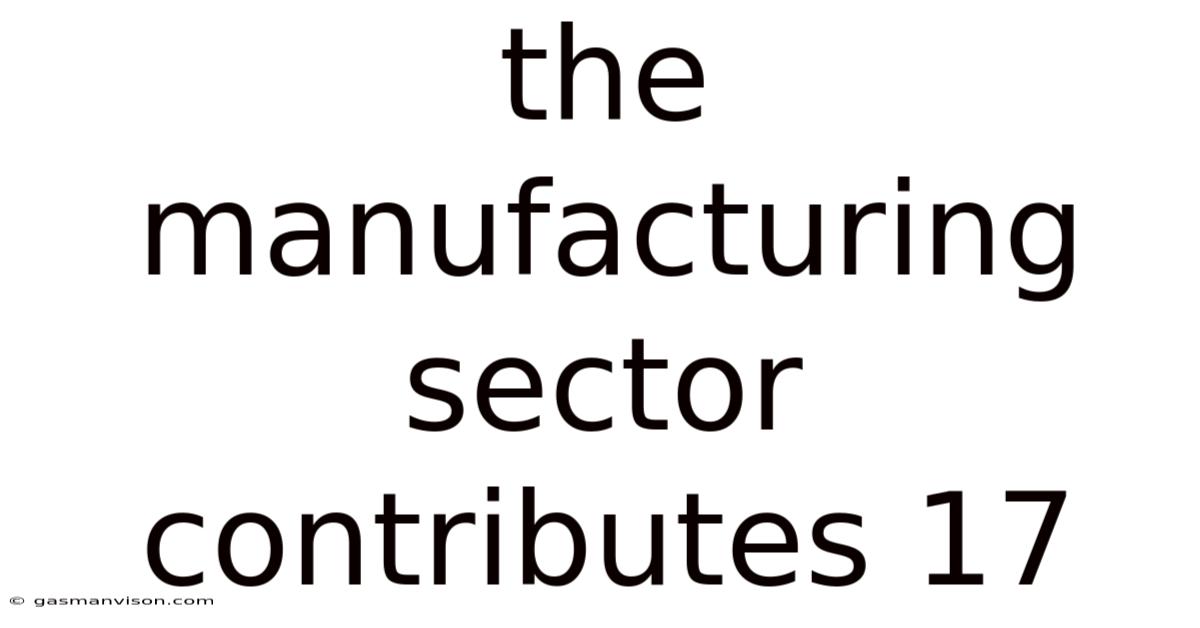 The Manufacturing Sector Contributes 17