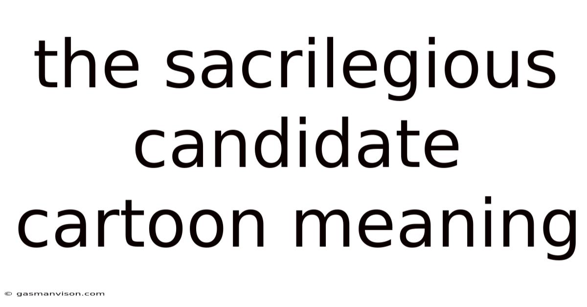 The Sacrilegious Candidate Cartoon Meaning