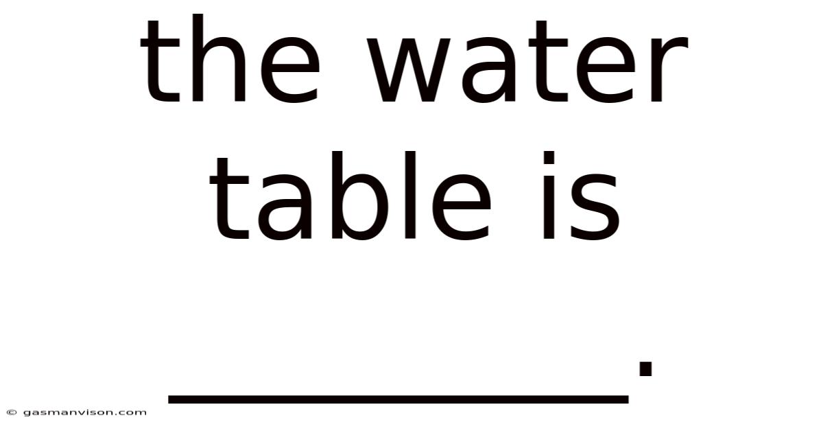 The Water Table Is ________.