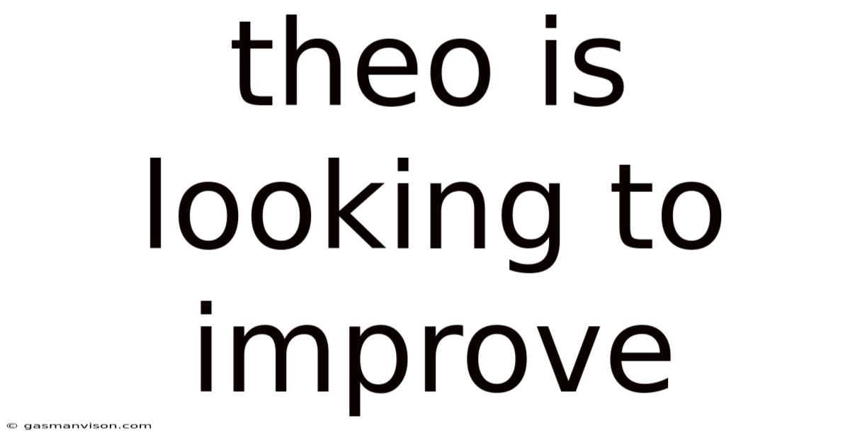 Theo Is Looking To Improve