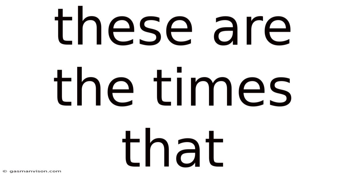These Are The Times That