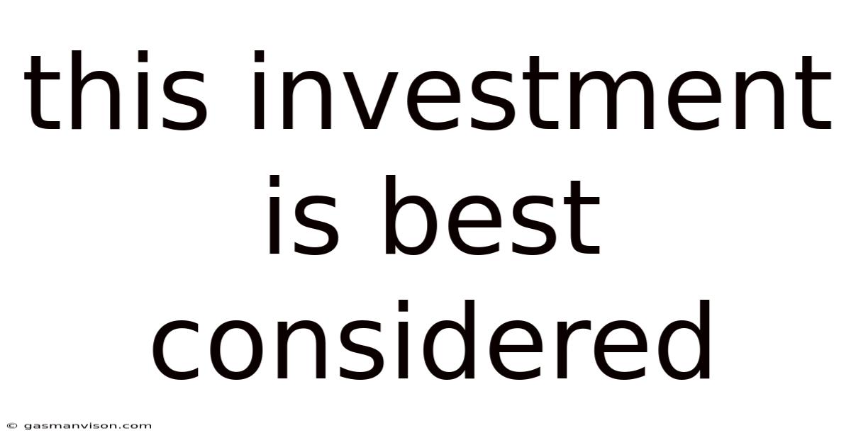 This Investment Is Best Considered