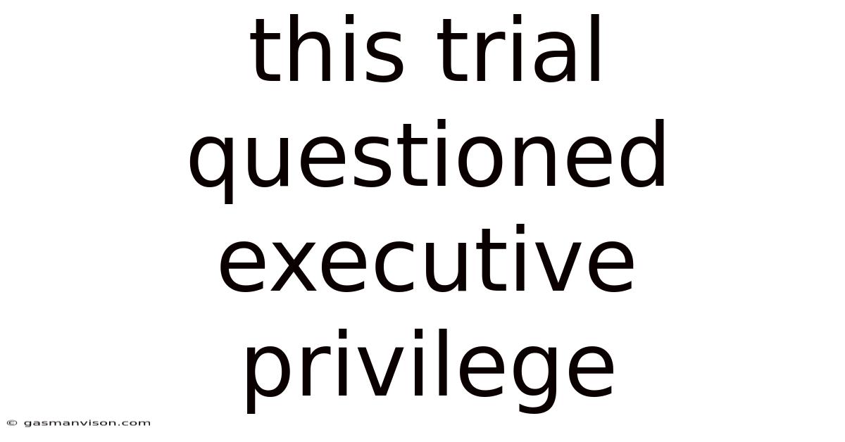 This Trial Questioned Executive Privilege
