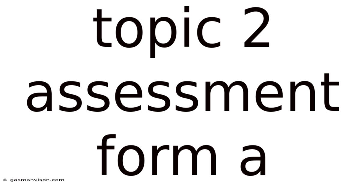 Topic 2 Assessment Form A