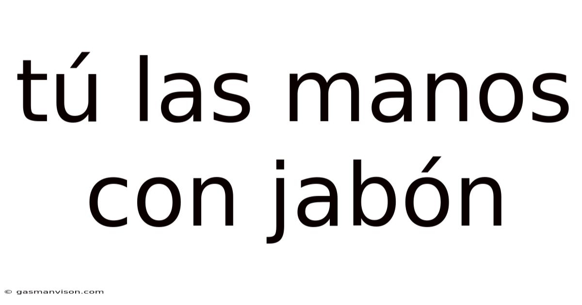 Tú Las Manos Con Jabón
