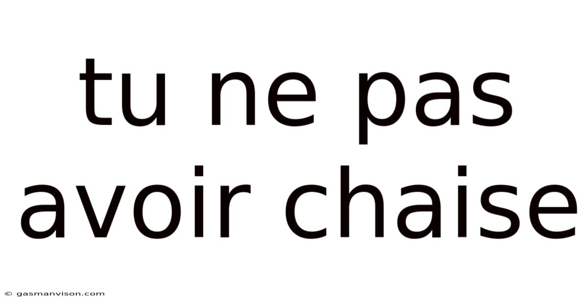 Tu Ne Pas Avoir Chaise
