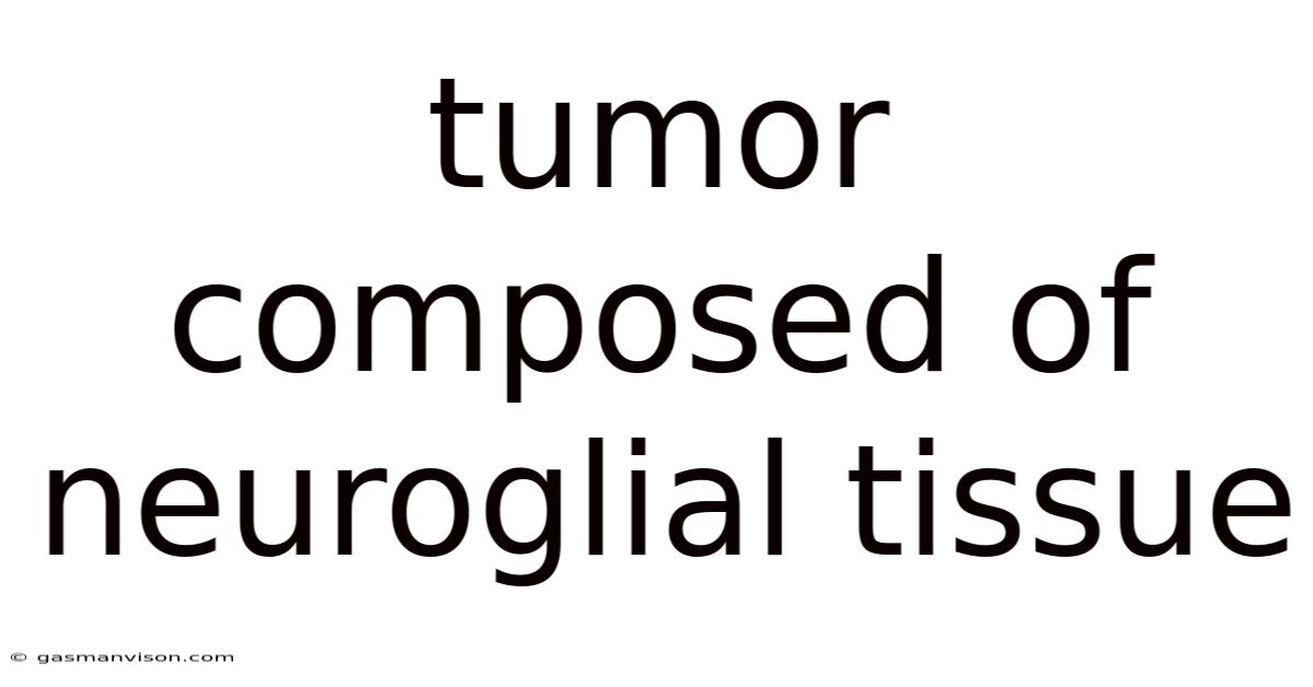 Tumor Composed Of Neuroglial Tissue