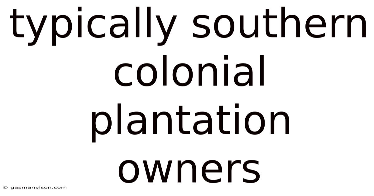 Typically Southern Colonial Plantation Owners