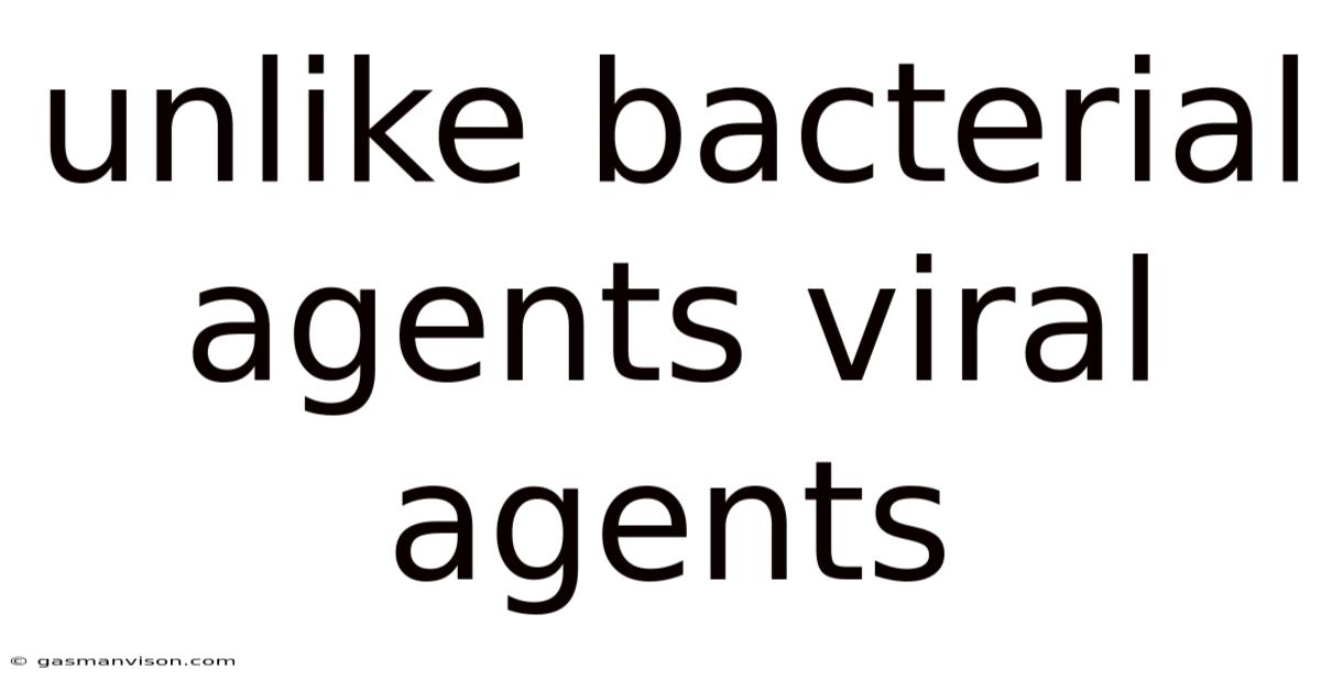 Unlike Bacterial Agents Viral Agents
