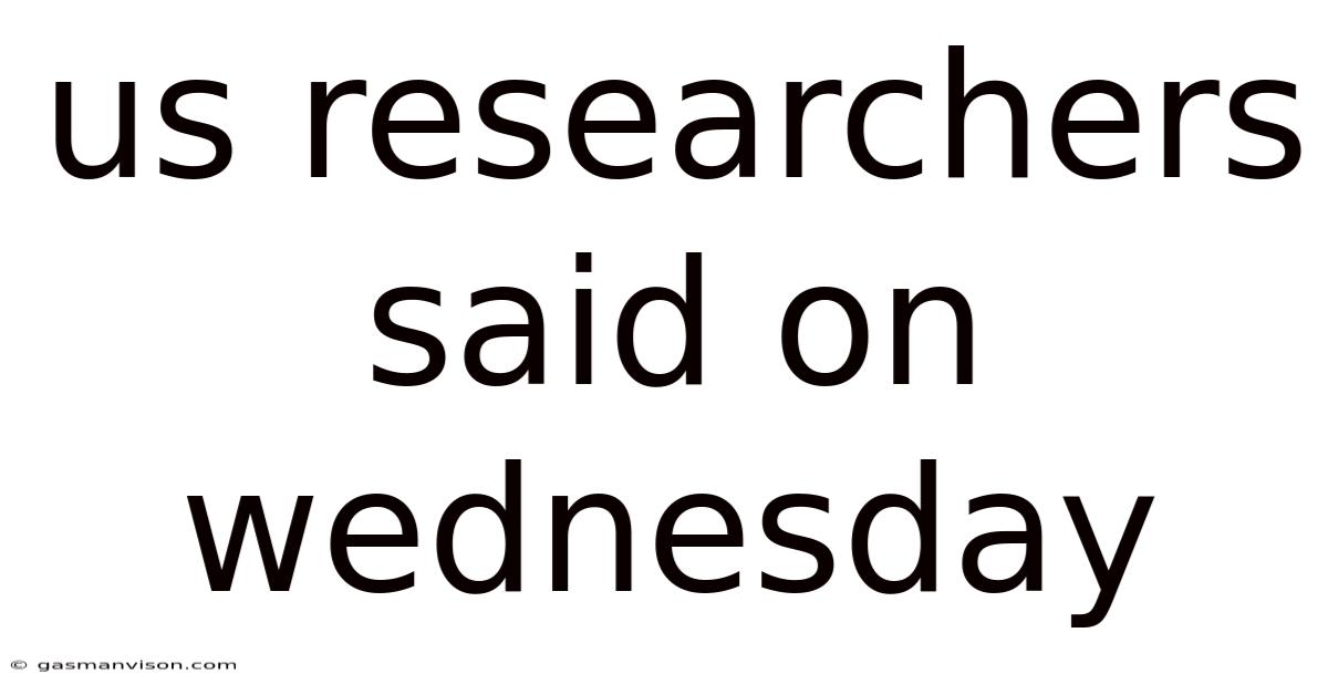 Us Researchers Said On Wednesday
