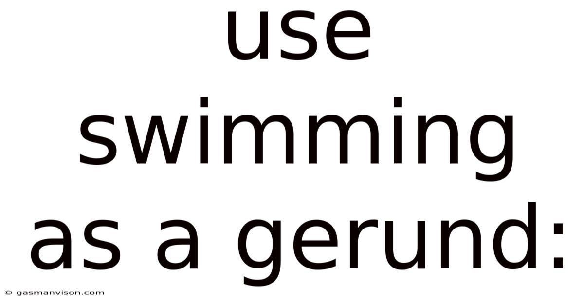 Use Swimming As A Gerund: