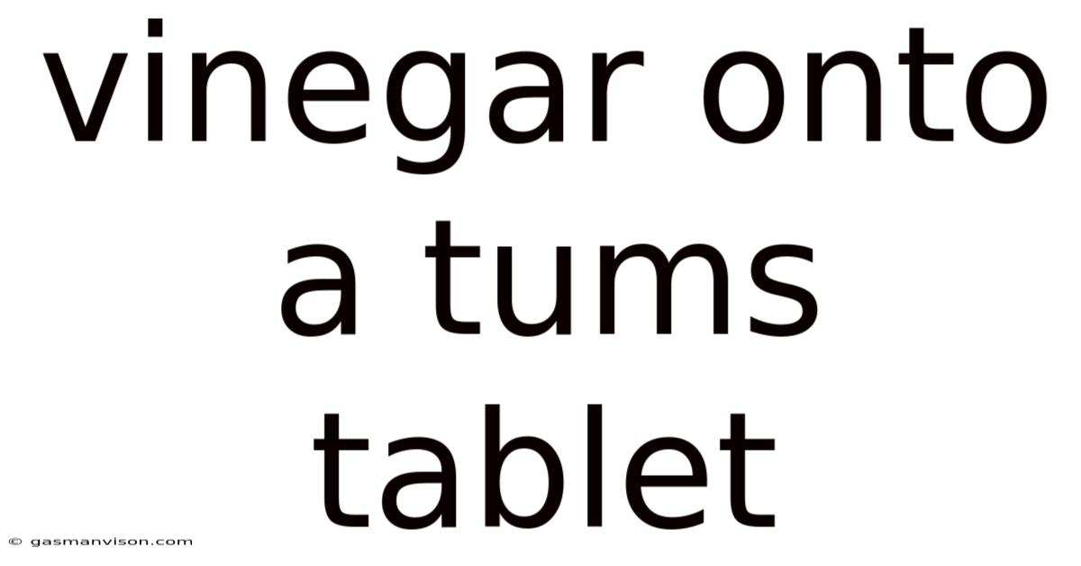 Vinegar Onto A Tums Tablet
