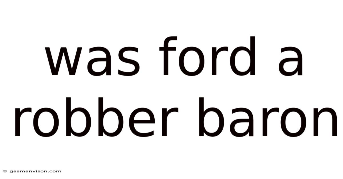 Was Ford A Robber Baron