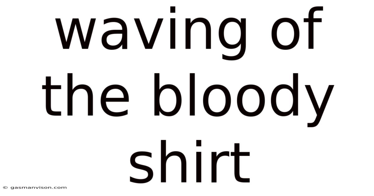 Waving Of The Bloody Shirt
