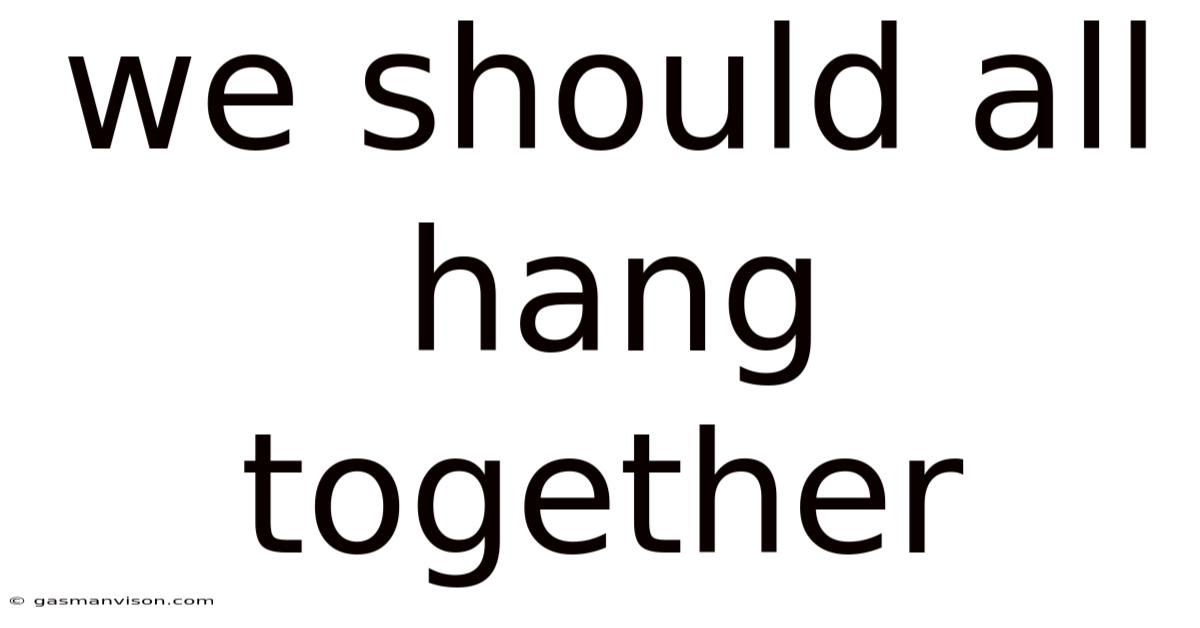 We Should All Hang Together