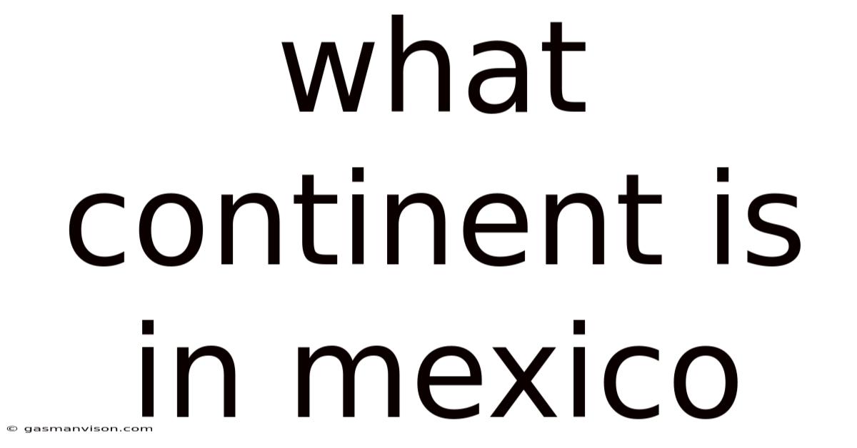 What Continent Is In Mexico