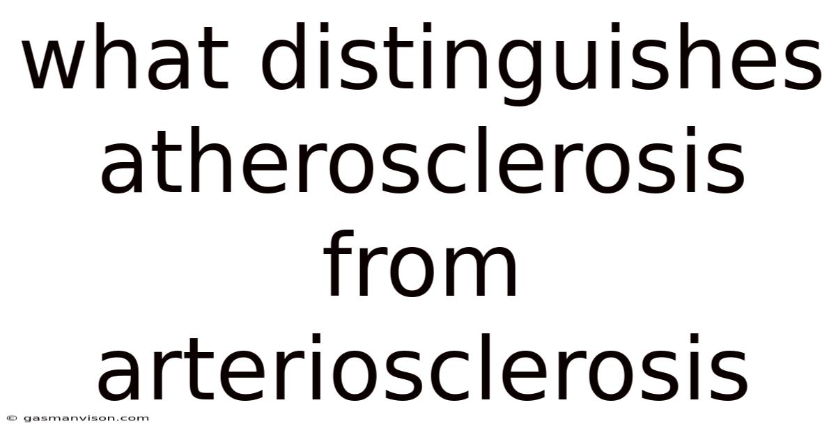 What Distinguishes Atherosclerosis From Arteriosclerosis