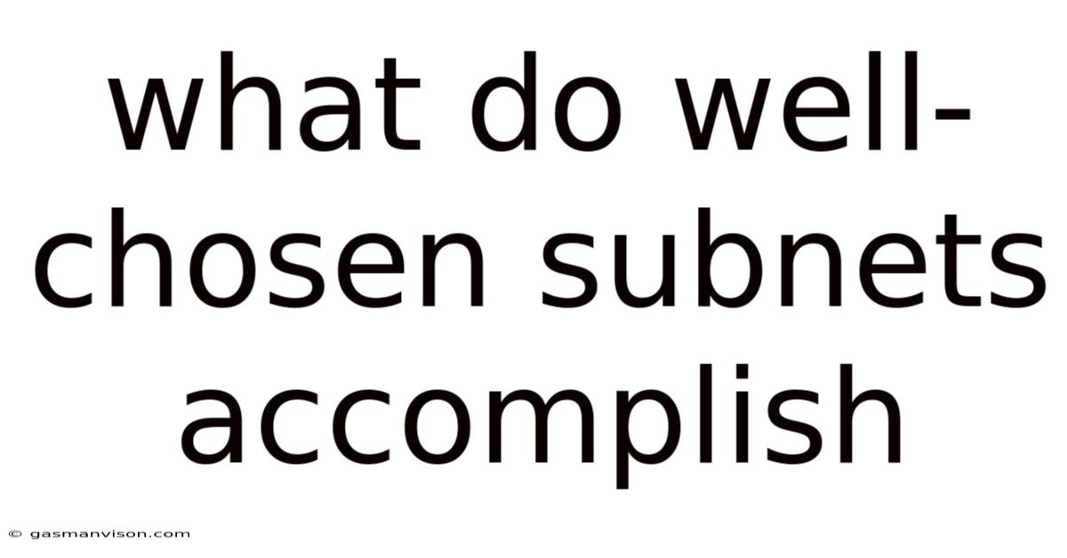What Do Well-chosen Subnets Accomplish