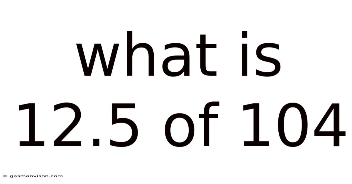 What Is 12.5 Of 104