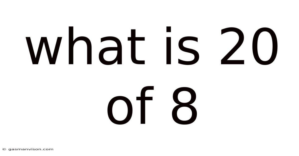 What Is 20 Of 8
