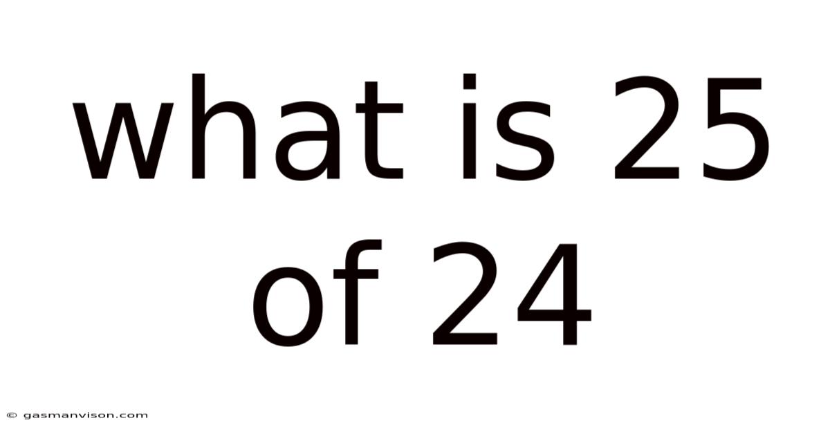 What Is 25 Of 24