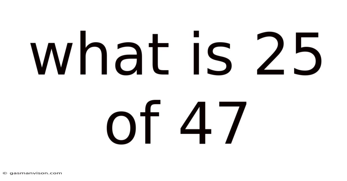 What Is 25 Of 47