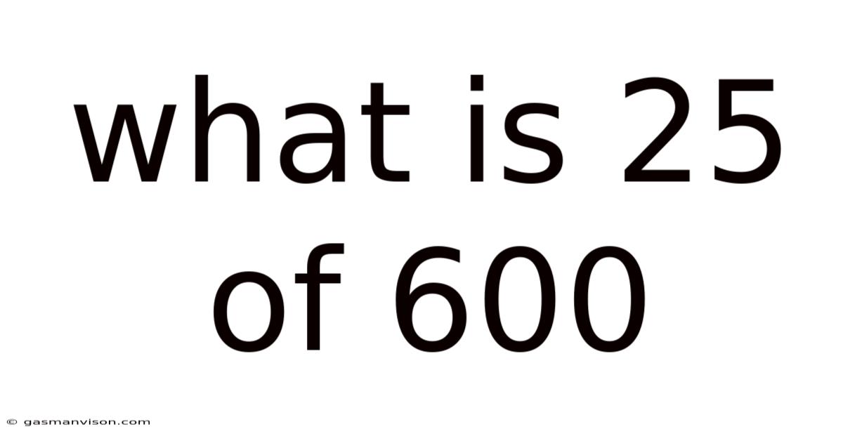 What Is 25 Of 600