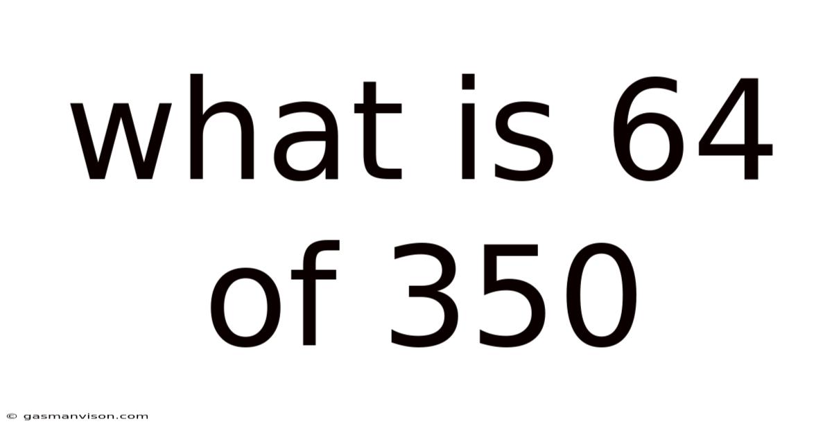 What Is 64 Of 350