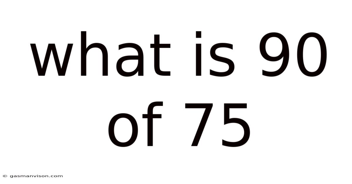 What Is 90 Of 75
