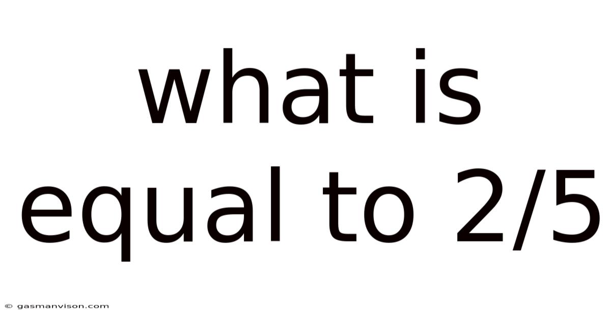 What Is Equal To 2/5